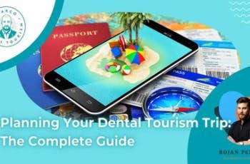 Planning Your Dental Tourism Trip: The Complete Guide marco dental tourism